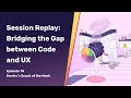 Session Replay: Bridging the Gap between Code and UX