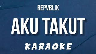 Download lagu Repvblik – Aku Takut (Karaoke Version) mp3