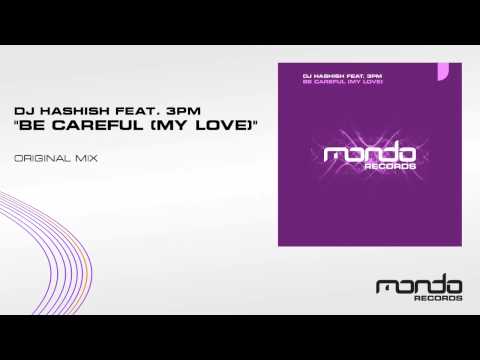 DJ Hashish feat. 3PM "Be Careful (My Love)" [Original Mix] (Mondo Records)