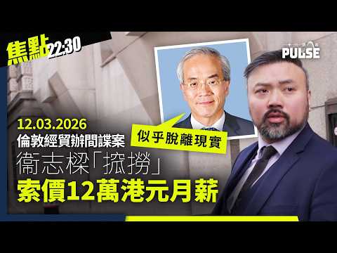 焦點22:30｜12.03.2026｜倫敦經貿辦國安案衞志樑「搲撈」索價12萬港元月薪、教育局發表國安白皮書教導學生為國奉獻、兩會閉幕北京要求港府「提升治理效能」