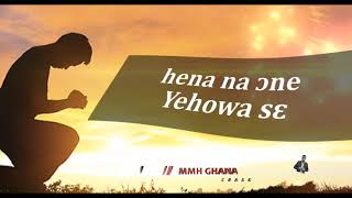 ᴐte n&#39;ahengua kronkron ne so, hena na ᴐne Yehowa sɛ - Lyrics (By Director Micky)