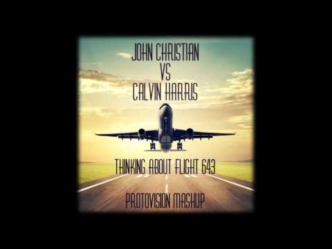John Christian vs Calvin Harris - Thinking About Flight 643 (ProtoVision Mashup)