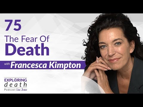 Exploring Death Podcast: The Fear Of Death With Francesca Kimpton - Episode 75