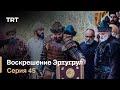 Воскрешение Эртугрул Сезон 1 Серия 45