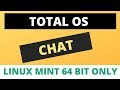 TOTAL OS Chat - Linux Mint 20 64 Bit Only