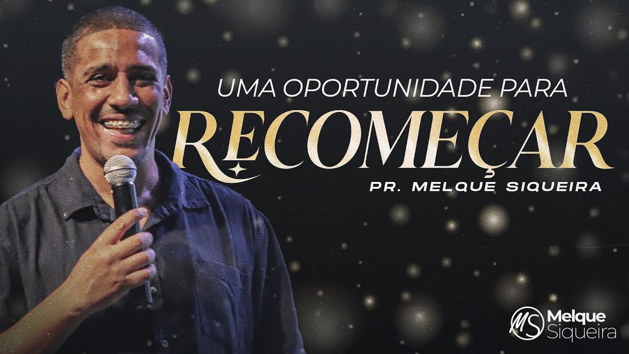 UMA OPORTUNIDADE PARA RECOMEÇAR - Pr Melque Siqueira (SERMÃO)