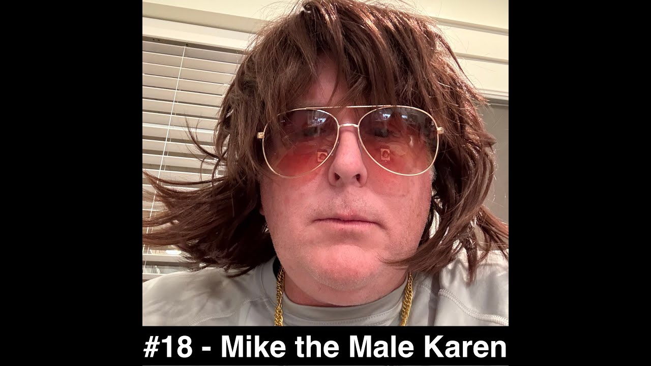 #18 - Mike the Male Karen