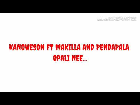 Kangweson ft makilla & PENDAPALA...  opali nee 💥💥