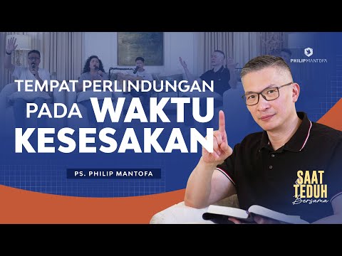 Saat Teduh Bersama - TEMPAT PERLINDUNGAN PADA WAKTU KESESAKAN | 21 Februari 2024 (Philip Mantofa)