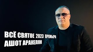 Ашот Аракелян - Всё Святое (2023)