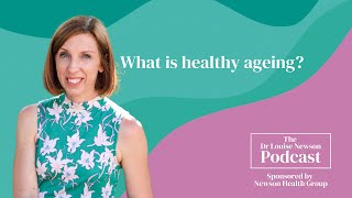 What is healthy ageing? | The Dr Louise Newson Podcast