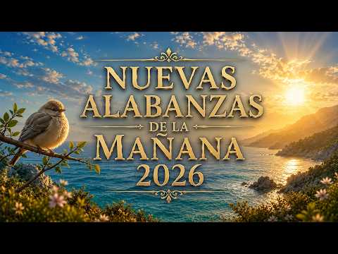 Nuevas Alabanzas Cristianas de la Ma&ntilde;ana 2026 ☀️ M&uacute;sica para Orar, Adorar y Comenzar el D&iacute;a con Dios