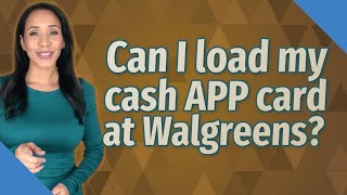 Can I load my cash APP card at Walgreens?