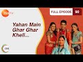 Yahan Main Ghar Ghar Kheli Full Ep 90 Zee TV