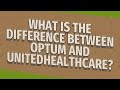 What is the difference between Optum and UnitedHealthcare?