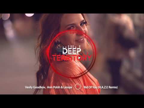 Vasily Goodkov & Ann Polsh & Lessya - Rid Of You (H.A.Z.E Remix) | Deep House 2024