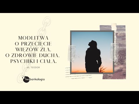 Modlitwa o przecięcie więzów zła, o zdrowie ducha, psychiki i ciała. Ks.Teodor