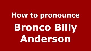 How to pronounce Bronco Billy Anderson