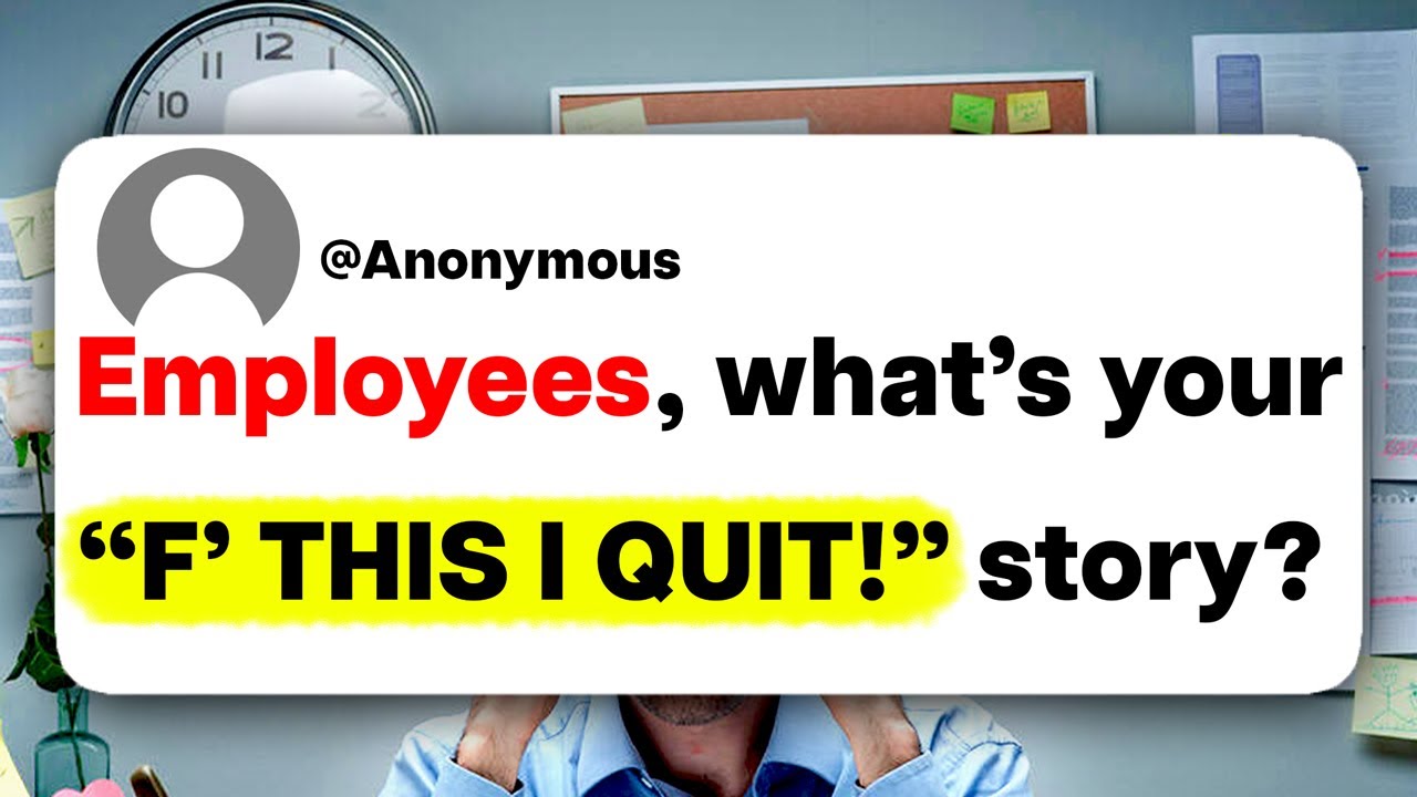 Employees, what's your "F' THIS I QUIT!" story?
