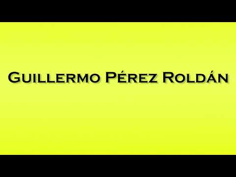 Pronunciation of Guillermo Perez Roldan