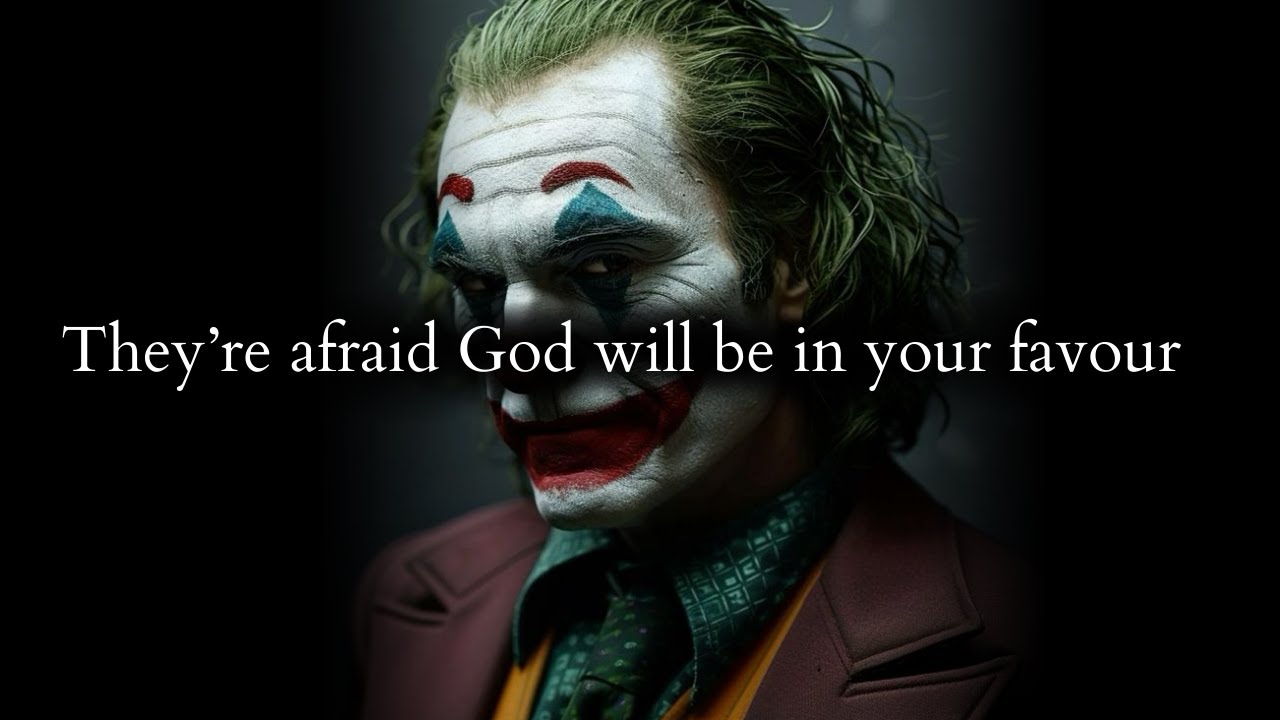 They are afraid that even God will be on your side after they did you wrong - Joker Speech