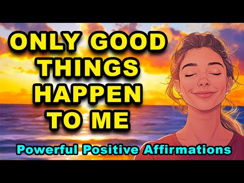 Only Good Things Happen To Me | Powerful Positive Affirmations | Positive Morning Affirmations
