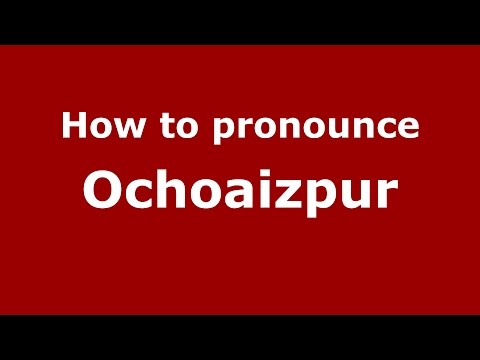 How to pronounce Ochoaizpur (Spanish/Argentina) - PronounceNames.com