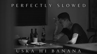 Uska Hi Banana - Arijit Singh | Perfectly Slowed