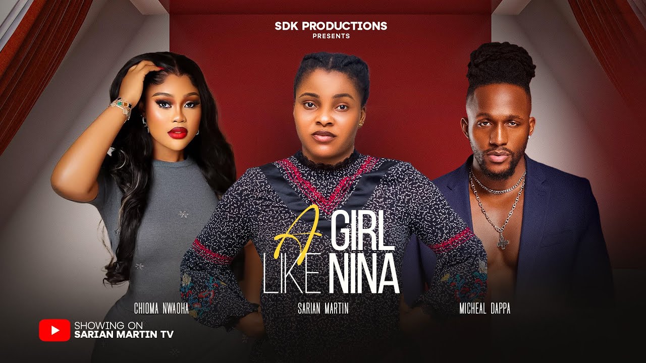 A GIRL LIKE NINA - SARIAN MARTIN, CHIOMA NWAOHA, MICHAEL DAPPA, OBY TITUS, NEW 2025 Nigerian Movie