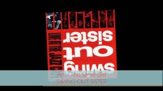 Swing Out Sister - AM I THE SAME GIRL