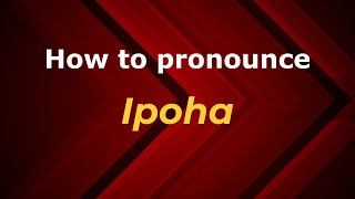 How to pronounce Ipoha