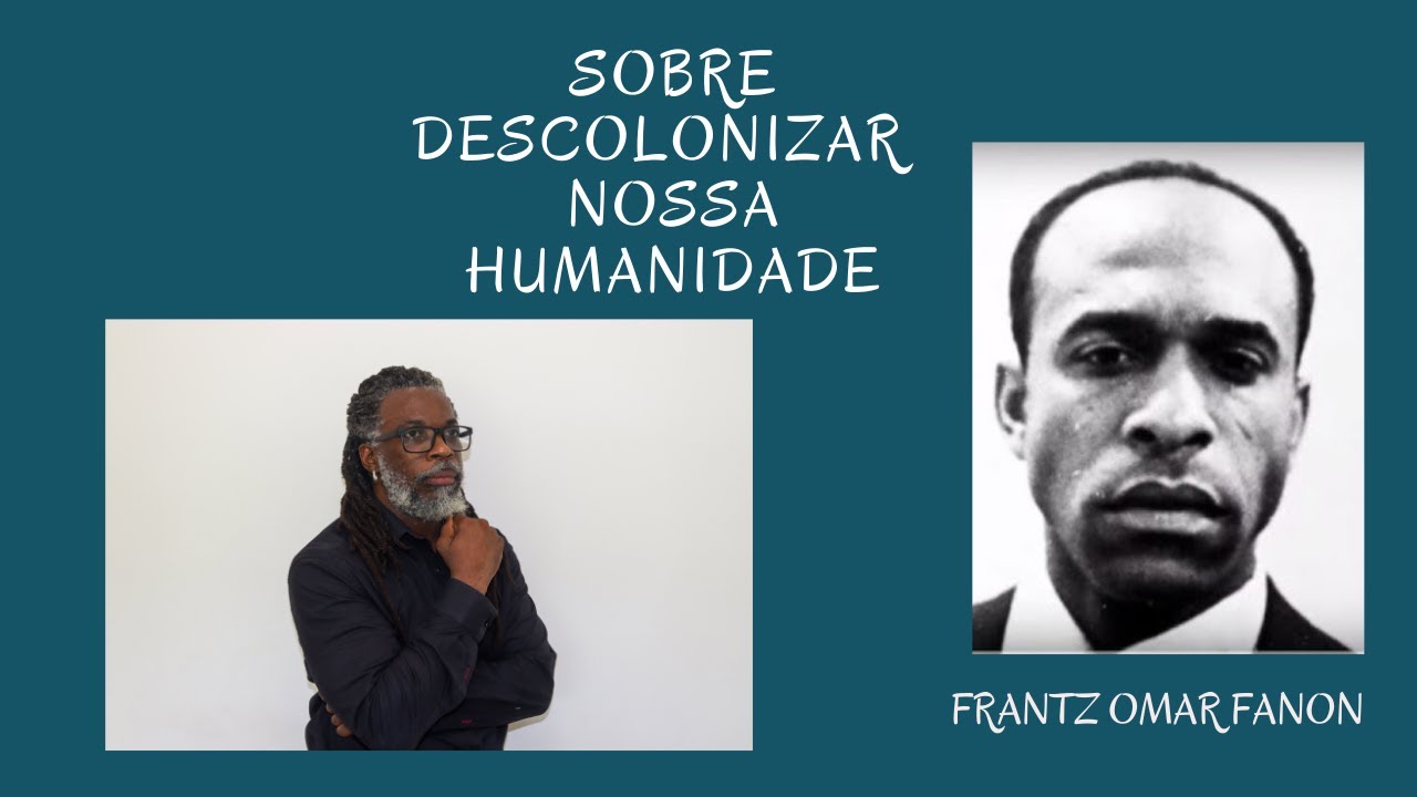 Sobre descolonizar a humanidade ft Frantz Omar Fanon