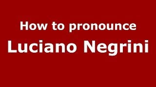 How to pronounce Luciano Negrini