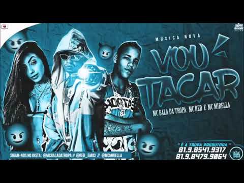MC BALA DA TROPA MC RED E MC MIRELLA - VOU TACAR - MUSICA NOVA
