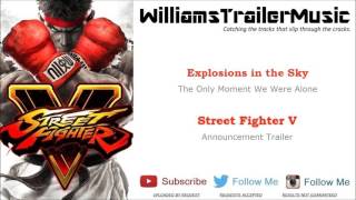 Street Fighter V: Announcement Trailer Music - (Explosions in the Sky) The Only Moment We Were Alone