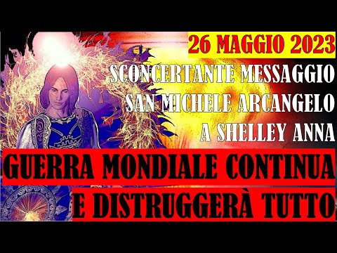 26 Maggio 2023 Tremendo San Michele Arcangelo a Shelley Anna: Guerra Mondiale Che Distruggerà Tutto