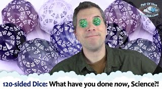 120-Sided Dice. What have you done now, Science?!