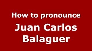 How to pronounce Juan Carlos Balaguer