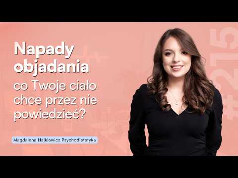#215 Napady objadania - co Twoje ciało chce przez nie powiedzieć?