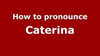 How to pronounce Caterina