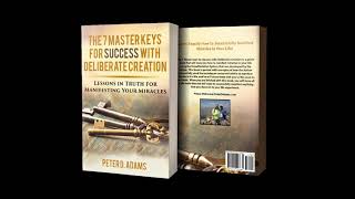 The 7 Master Keys for Success With Deliberate Creation by Peter D  Adams