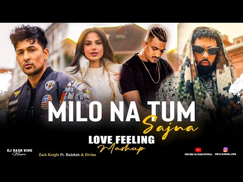 Milo Na Tum X Sajna - Love Feeling Mashup | Divine Ft. Badshah X Zack Knight | Dj Rash King |