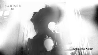 Şanışer - Aramızda Kalsın