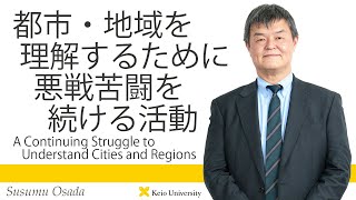 慶應義塾研究者紹介動画「都市・地域を理解するために悪戦苦闘を続ける活動／AContinuingStruggletoUnderstandCitiesandRegions」慶應義塾大学経済学部・長田進教授