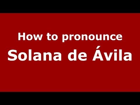 How to pronounce Solana de Ávila (Spanish/Spain) - PronounceNames.com