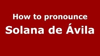 How to pronounce Solana De ávila