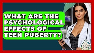 What Are The Psychological Effects Of Teen Puberty? - The Health Brief
