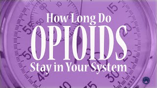 How Long Do Opioids Stay in Your System