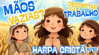 DESPERTAR PARA O TRABALHO — Nº 16 | Harpa Cristã | Hinos Louvor | Posso tendo as MÃOS VAZIAS?