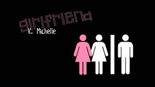 Girlfriend - K. Michelle w/lyrics+download